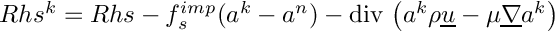 $Rhs^k=Rhs-f_s^{imp}(a^k-a^n)
- \divs \left( a^k\rho\vect{u}-\mu\grad a^k \right)$