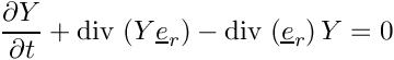 \[
 \dfrac{\partial \varia}{\partial t} + \divs \left( \varia \vect{e}_r \right)
     - \divs \left( \vect{e}_r \right) \varia = 0
 \]