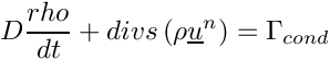 \[ D\frac{rho}{dt} + divs \left( \rho \vect{u}^n\right) = \Gamma _{cond}
\]
