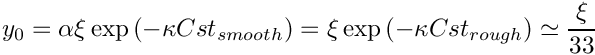$ y_0 = \alpha \xi \exp \left(-\kappa Cst_{smooth} \right)
            = \xi \exp \left(-\kappa Cst_{rough} \right)
            \simeq \dfrac{\xi}{33}$