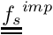 $ \tens{f_s}^{imp} $