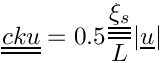 \[\tens{cku} = 0.5\frac{\tens{\xi_s}}{L}|\vect{u}|\]