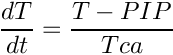 \[
\frac{dT}{dt}=\frac{T - PIP}{Tca}
\]