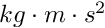 $kg \cdot m \cdot s^2$