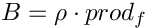 \[B=\rho \cdot prod_f \]