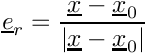 $ \vect{e}_r
         = \dfrac{\vect{x} - \vect{x}_0}{\norm{\vect{x} - \vect{x}_0}} $