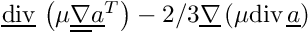 $ \divv
                               \left(\mu \gradt \transpose{\vect{a}} \right)
                               -2/3 \grad\left( \mu \dive \vect{a} \right)$