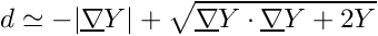 \[
 d \simeq -|\grad \varia |
 + \sqrt{ \grad \varia \cdot \grad \varia +2 \varia }
 \]