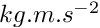 $ kg . m . s^{-2} $