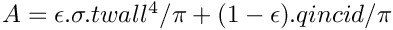 $ A =  \epsilon.\sigma.twall^4 / \pi + (1-\epsilon).qincid / \pi $