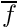 $ \overline{f} $