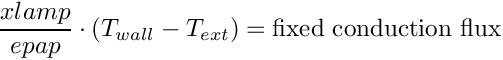 \[
\frac{xlamp}{epap} \cdot (T_{wall} - T_{ext}) = \text{fixed conduction flux}
\]