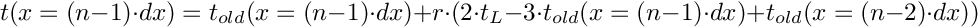 \[
   t(x = (n-1) \cdot dx) = t_{old}(x = (n-1) \cdot dx) + r \cdot (2 \cdot t_L - 3 \cdot t_{old}(x = (n-1) \cdot dx) + t_{old}(x = (n-2) \cdot dx))
\]